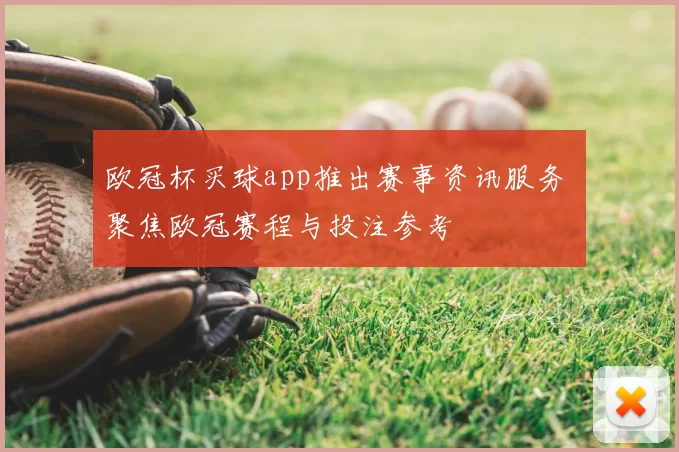 欧冠杯买球app推出赛事资讯服务 聚焦欧冠赛程与投注参考