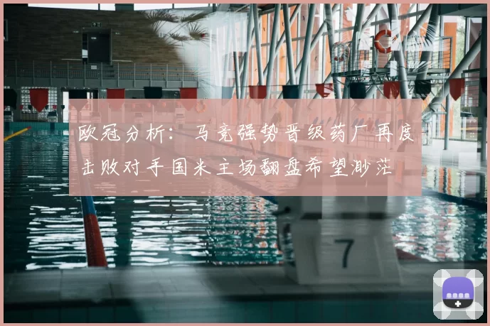 欧冠分析:马竞强势晋级药厂再度击败对手国米主场翻盘希望渺茫