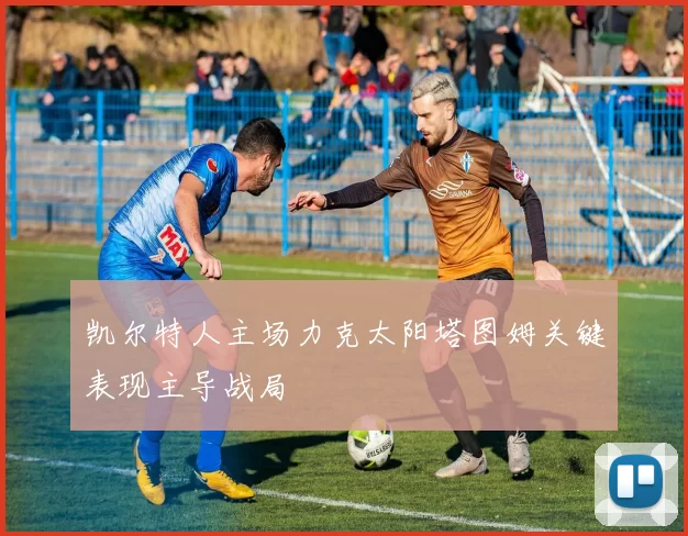 凯尔特人主场力克太阳塔图姆关键表现主导战局