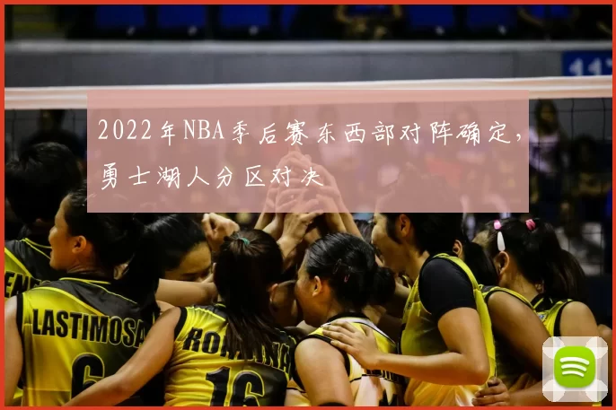 2022年NBA季后赛东西部对阵确定,勇士湖人分区对决