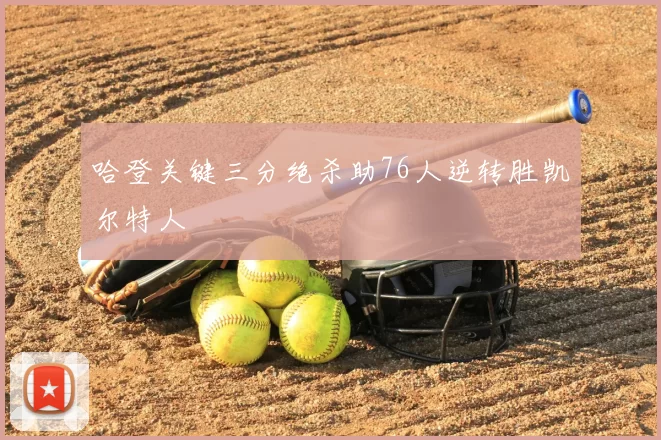 哈登关键三分绝杀助76人逆转胜凯尔特人
