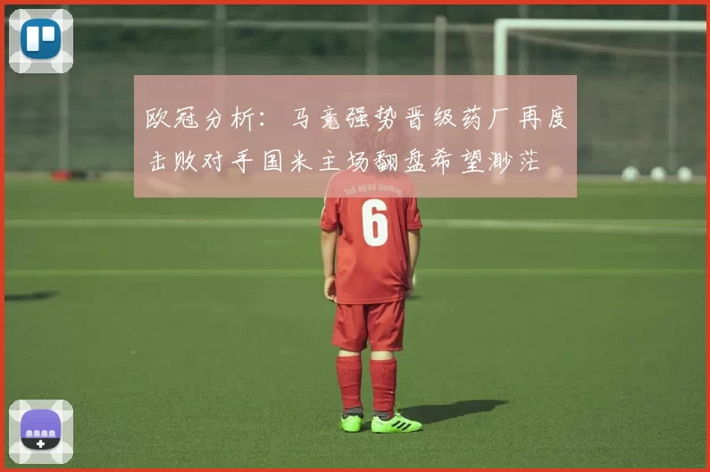 欧冠分析:马竞强势晋级药厂再度击败对手国米主场翻盘希望渺茫