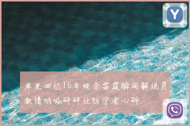 库里回忆16年绝杀雷霆瞬间解说员激情呐喊砰砰让防守者心碎