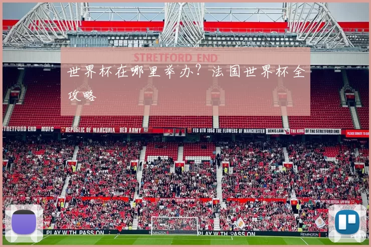 世界杯在哪里举办?法国世界杯全攻略