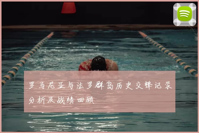 罗马尼亚与法罗群岛历史交锋记录分析及战绩回顾