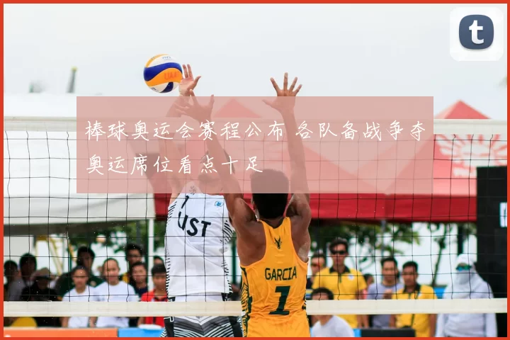 棒球奥运会赛程公布 各队备战争夺奥运席位看点十足