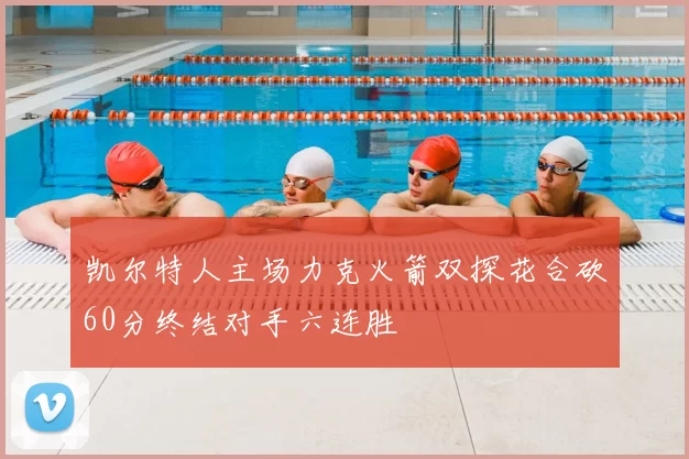 凯尔特人主场力克火箭双探花合砍60分终结对手六连胜